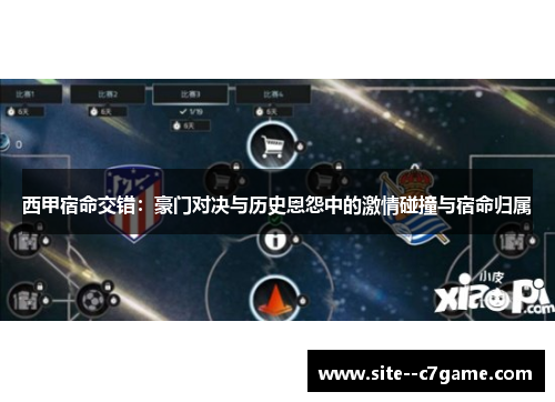 西甲宿命交错：豪门对决与历史恩怨中的激情碰撞与宿命归属