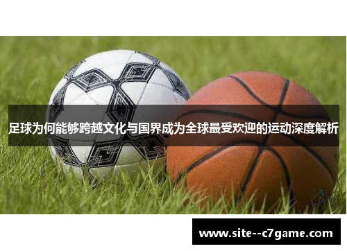 足球为何能够跨越文化与国界成为全球最受欢迎的运动深度解析