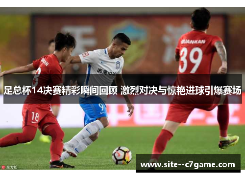 足总杯14决赛精彩瞬间回顾 激烈对决与惊艳进球引爆赛场