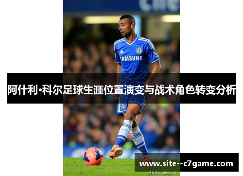 阿什利·科尔足球生涯位置演变与战术角色转变分析