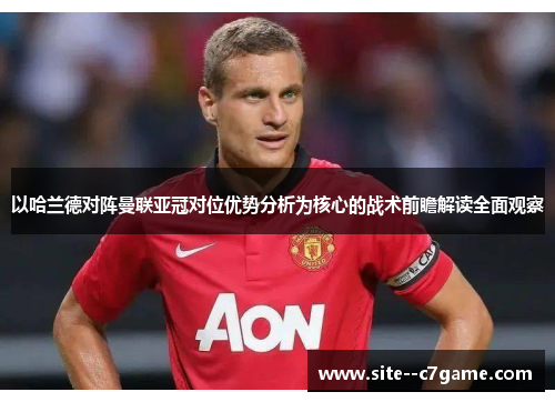 以哈兰德对阵曼联亚冠对位优势分析为核心的战术前瞻解读全面观察